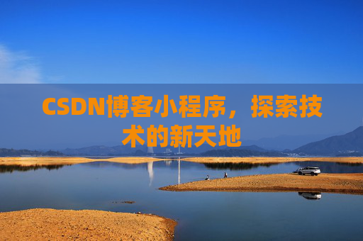 CSDN博客小程序，探索技术的新天地